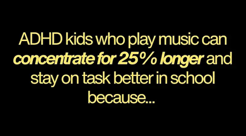 ADHD kids who play music can concentrate for 25% longer and stay on task better in school because